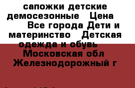 сапожки детские демосезонные › Цена ­ 500 - Все города Дети и материнство » Детская одежда и обувь   . Московская обл.,Железнодорожный г.